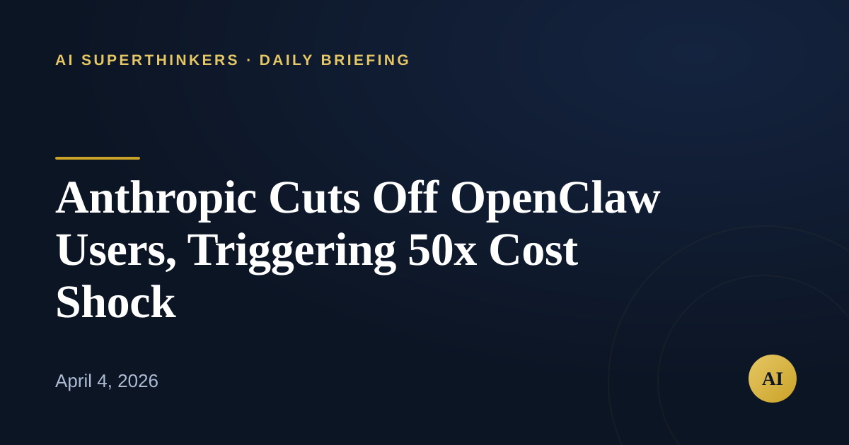 Read more about the article Anthropic Cuts Off OpenClaw Users, Triggering 50x Cost Shock