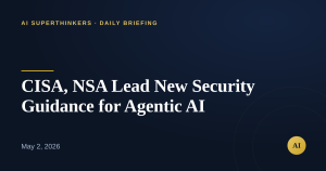 Read more about the article CISA, NSA Lead New Security Guidance for Agentic AI