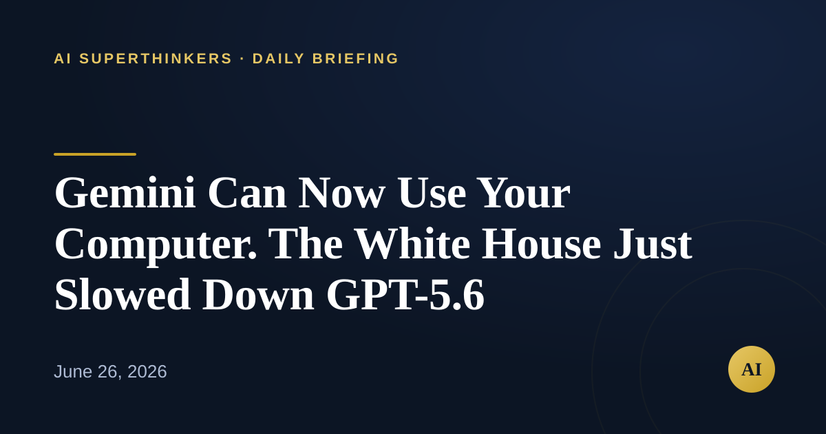 You are currently viewing Gemini Can Now Use Your Computer. The White House Just Slowed Down GPT-5.6