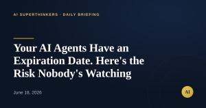 Read more about the article Your AI Agents Have an Expiration Date. Here’s the Risk Nobody’s Watching