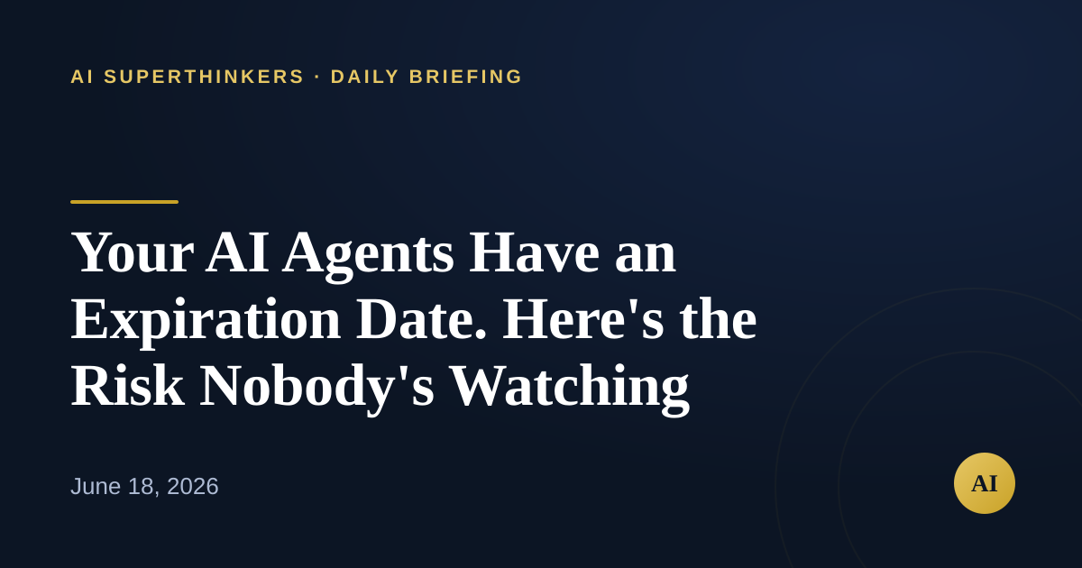 You are currently viewing Your AI Agents Have an Expiration Date. Here’s the Risk Nobody’s Watching