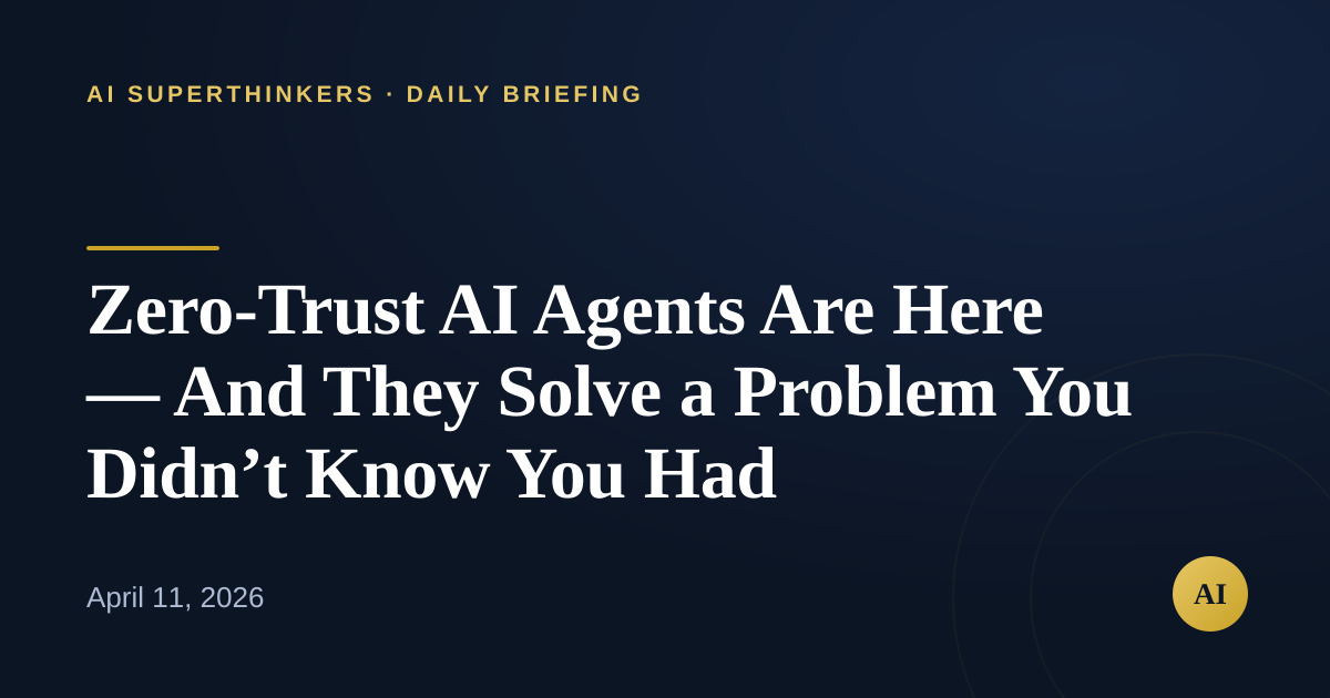 Read more about the article Zero-Trust AI Agents Are Here — And They Solve a Problem You Didn’t Know You Had