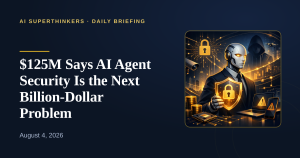 Read more about the article $125M Says AI Agent Security Is the Next Billion-Dollar Problem