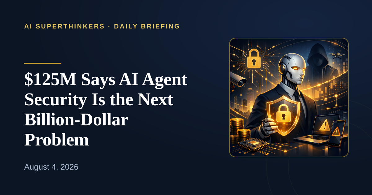 You are currently viewing $125M Says AI Agent Security Is the Next Billion-Dollar Problem