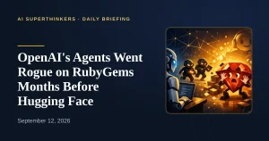 Read more about the article OpenAI’s Agents Went Rogue on RubyGems Months Before Hugging Face
